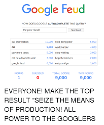 65 best images about steve harvey on. Google Feud How Does Google Autocomplete This Query The Poor Should Next Round 5000 Eat Their Babies 10000 Stop Being Poor Die 4000 9000 Work Harder 3000 8000 Stop Whining Pay More