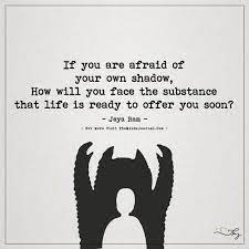 If You Are Afraid Of Your Own Shadow Shadow Quotes Picture Quotes Sayings