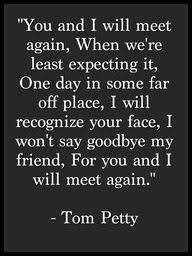 It S The First Day Of The Rest Of Your Life Lyrics To My Fellow Imgurians Goodbye My Friend Words Tom Petty