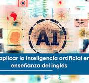 Cómo aplicar la inteligencia artificial en la enseñanza del inglés