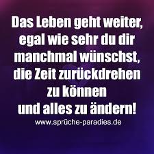 Das Leben Geht Weiter Egal Wie Sehr Du Dir Manchmal Wunschst Die Zeit Zuruckdrehen Zu Konnen Und Alles Zu Ander Das Leben Geht Weiter Leben Bewegende Spruche