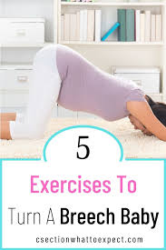 5 Exercises To Turn Breech Baby C Section What To Expect