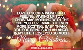 Christmas love messages and quotes the word christmas brings to mind images of crackling fireplaces and carolers at the door, their breath making little clouds in the cold air. Love Is Such A Wonderful Feeling Waking Up To A Christmas Morning With The One You Love Makes It Even More Exciting Baby Thank You For Being Such An Angel In My