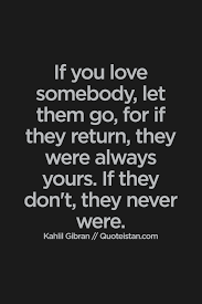 If You Love Somebody Let Them Go For If They Return They Were Always Yours If They Don T They Never Were Powerful Quotes Meaningful Quotes Without You Quotes
