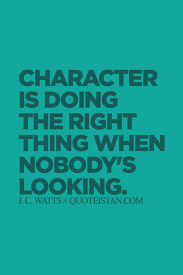Character Is Doing The Right Thing When Nobody S Looking