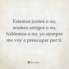 Siempre M Preocupare X Ti Aunque Ya No Nos Veamos Ni Tengamos Comunicacion Te Llevare En Mi Corazon Frases Bonitas Frases Cursis Frases Sentimentales