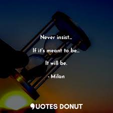 The infinite experiencing itself as the finite. Quotes Donut Never Insist If It S Meant To Be It Will Be