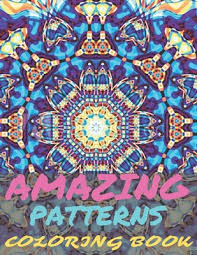 Through indian pattern and colour: Amazing Patterns Coloring Book Beautiful Patterns Coloring Book For Adults With Fun Easy And Relaxing Coloring Pages Brookline Booksmith