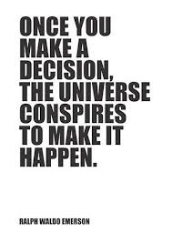 Once You Make A Decision The Universe Conspires To Make It Happen Ralph Waldo Emerson Positive Quotes Emerson Quotes Destiny Quotes Universe Quotes