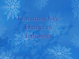 Christmas traditions in lithuania are very similar to some other countries, especially the baltic nations and poland. Christmas Eve Dinner In Lithuania The Traditional Lithuanian Christmas Eve Dinner Is Called Kucios Koo Chos And It S One Of The Most Important Holidays Ppt Download