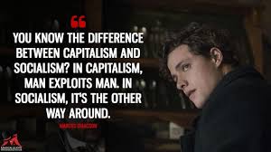 You Know The Difference Between Capitalism And Socialism In Capitalism Man Exploits Man In Socialism It S The Other Way Around With Images Capitalism Quotes Tv Show Quotes Tv Series Quotes