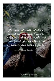 She Was Not Quite What You Would Call Refined She Was Not Quite What You Would Call Unrefined She Was The Kind Of Parrot Quotes Mark Twain Quotes Bird Quotes