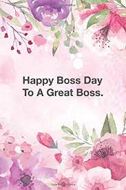 Clients will be impressed with elegant floral and plant arrangements, while your administrative assistant will feel appreciated with the gift of a delicious cookie basket or bouquet of vibrant flowers. Happy Boss Day To A Great Boss Cute Line Journal Diary Or Notebook For Best Inspirational Motivational Words Quotes Lovers Haque Md Atikul 9798622461248 Amazon Com Books