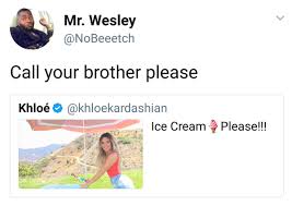 Good roasts to roast your brother : Buzzfeed News On Twitter People Are Roasting Khloe Kardashian For Posting About Ice Cream During Her Brother S Meltdown Https T Co Jnfwkaq17f Https T Co Cg5crso1t0