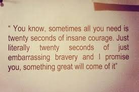 Sometimes All You Need Is 20 Seconds Of Insane Courage Meaning The Best Courage Quotes To Motivate You In Life Quotes About Courage Bravery Let S Overcome Fear And Have The 20 Seconds Of Courage Courage Quotes Courage
