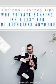 Why Private Banking Isn T Just For Millionaires Anymore Private Banking Investment Services Personal Finance