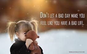 Don T Let A Bad Bad Day Quotes Adorable Quotes Bad Life