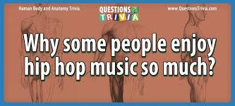 Until then, a small part of the world had heard this genre of music. Question Why Some People Enjoy Hip Hop Music So Much