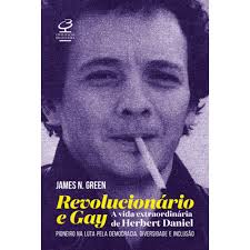 REVOLUCIONÁRIO E GAY: A EXTRAORDINÁRIA VIDA DE HERBERT DANIEL