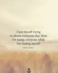 I Lost Myself Trying To Please Everyone Find Myself Quotes Lost Myself Quotes Good Life Quotes