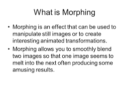 Because of how we split objects into subobjects, all the second level nodes in the input objects definition of nearest. Morphing What Is Morphing Morphing Is An Effect That Can Be Used To Manipulate Still Images Or To Create Interesting Animated Transformations Morphing Ppt Download