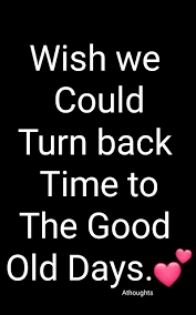 Wish We Could Turn Back Time To The Good Old Days Quotes Athoughts My Thoughts Asma Mujeer Pinterest Asmamujeerr Love Life Quotes Fear Quotes Quotes
