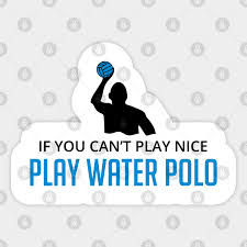 Share your favorite ones with your friends. If You Can T Play Nice Play Water Polo Water Polo Water Polo Sticker Teepublic