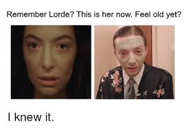 Remember Lorde This Is Her Now Feel Old Yet Lorde Meme On Me Me