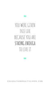 Inspirational Quote You Were Given This Life Because You Are Strong Enough To Live It Strong Quotes Enough Is Enough Quotes Life Quotes