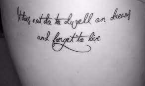 It Does Not Do To Dwell On Dreams And Forget To Live Tattoo Quotes Tattoos Dream Quotes