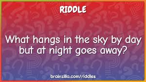 May 10, 2020 at 8:54 am What Hangs In The Sky By Day But At Night Goes Away Riddle Answer Brainzilla