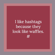 Social Media Quote Of The Day I Like Hashtags Because They Look Like Waffles Social Media Humor Social Media Quotes Love Hashtags