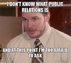 I Dona T Know What Public Relations Is And At This Point I M Too Afraid To Ask Andy Dwyer Too Afraid To Ask Make A Meme