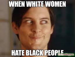 Maybe you would like to learn more about one of these? When White Women Meme Memeshappen