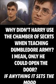 WHY DIDN'T HARRY USE H CHAMBER OF SECRTS WHEN TEACHING DUMBLEDORE ARMY? I  MEAN, ONLY HE COULD OPEN H DOOR? IF ANYTHING IT SETS THE MOOD