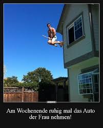Am Wochenende Ruhig Mal Das Auto Der Frau Nehmen Lustige Bilder Spruche Witze Echt Lustig Lustige Bilder Fotos Im Richtigen Moment Lustig