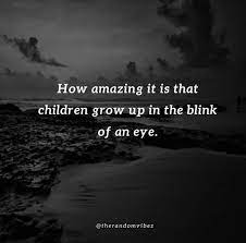 Any mother of older children will testify to the fact that all it takes is for her to. 70 Quotes About Kids Growing Up Too Fast The Random Vibez