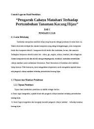 Kesimpulan dari penelitian ini adalah pertumbuhan biji kacang hijau yang terkena sinar matahari pertumbuhanya normal karena mendapat asupan sinar matahari yang cukup untuk berfotosintesis.sedangkan, pertumbuhan biji kacang yang tidak terkena sinar matahari pertumbuhanya tidak normal karena tidak ada yang menghambat hormon auksin dan tumbuhan tersebut tidak dapat berfotosintesis.selain itu. Contoh Laporan Hasil Penelitian Pengaruh