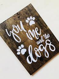 You Me And The Dogs Sign Dog Signs Wood Signs Pet Signs Dog Home Decor Pet Signs Diy Signs
