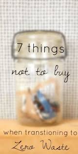 7 Things Not To Buy When Reducing Your Waste Less Waste World Waste Free Living Zero Waste Lifestyle Zero Waste