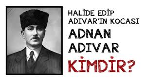 Adnan Adivar Kimdir Halide Edip Adivar In Esi Youtube