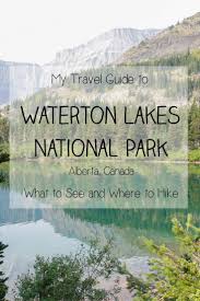 My Travel Guide To Alberta S Waterton Lakes National Park What To See And Where To Hike Brittany S Adventures Waterton Lakes National Park Canada National Parks Alberta Travel