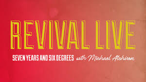 Revival LIVE: Seven Years & Six Degrees with Michael Atchison