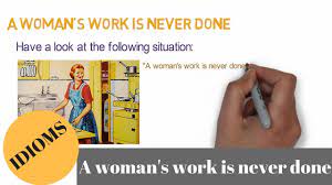 Check spelling or type a new query. A Woman S Work Is Never Done Idiom Youtube