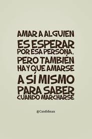 Amar A Alguien Es Esperar Por Esa Persona Pero Tambien Hay Que Amarse A Si Mismo Para Saber Cuando Marcharse Frases Sabias Frases De Palabras Frases Bonitas