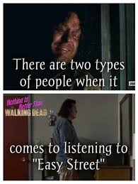 There Are Two Types Of People When It Comes To Listening To Easy Street The Walking Dead 3 Walking Dead Funny Walking Dead Memes