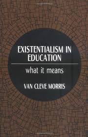 Existentialism In Education What It Means Philosophy Of Education Series Van Cleve Morris 9780881334975 Philosophy Of Education Philosophy Existentialism