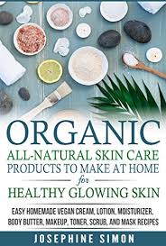 Amazon Com Organic All Natural Skin Products To Make At Home For Healthy Glowing Skin Easy Homemade Vegan Cream Lotion Moisturizer Body Butter Makeup Toner Scrub And Mask Recipes Diy Beauty Products Ebook Simon