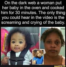 On The Dark Web A Woman Put Her Baby In The Oven And Cooked Him For