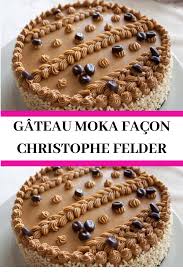 Gateau Moka Facon Christophe Felder Gateau Moka Gateau Oriental Facile Gateau